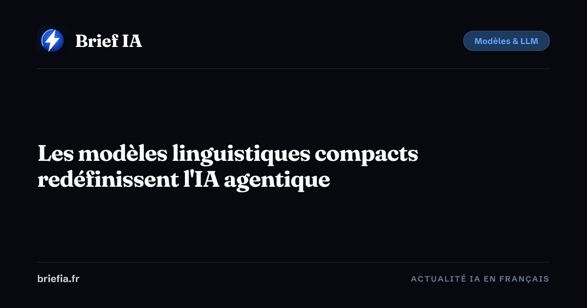 Brief IA : Les modèles linguistiques compacts redéfinissent l'IA agentique