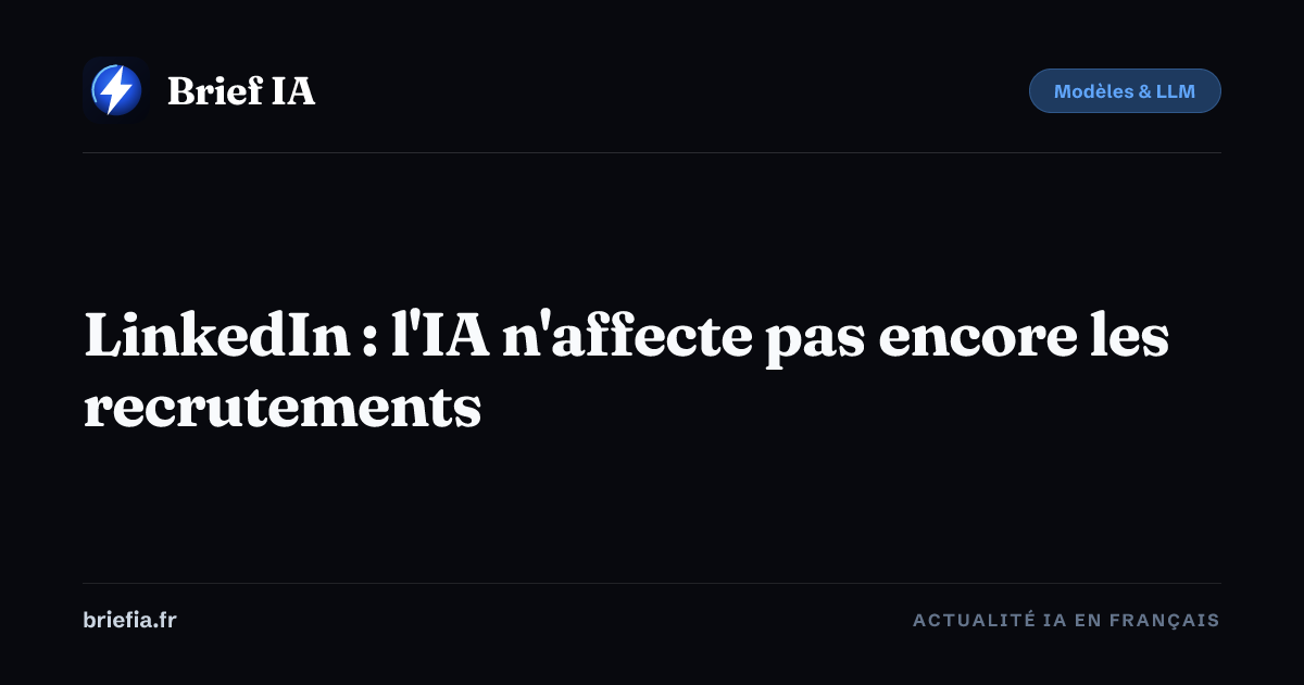 Brief IA : LinkedIn : l'IA n'affecte pas encore les recrutements