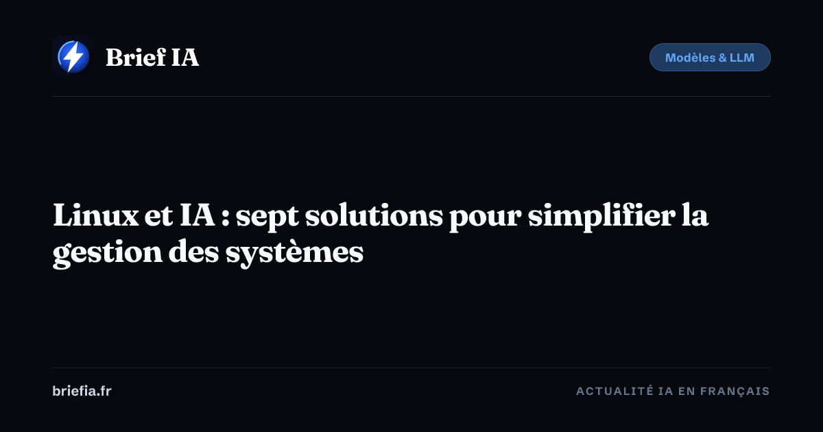 Brief IA : Linux et IA : sept solutions pour simplifier la gestion des systèmes