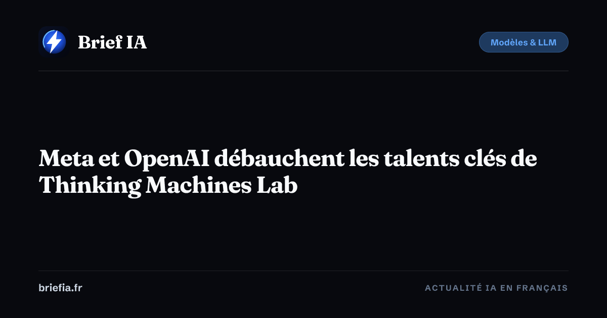 Brief IA : Meta et OpenAI débauchent les talents clés de Thinking Machines Lab