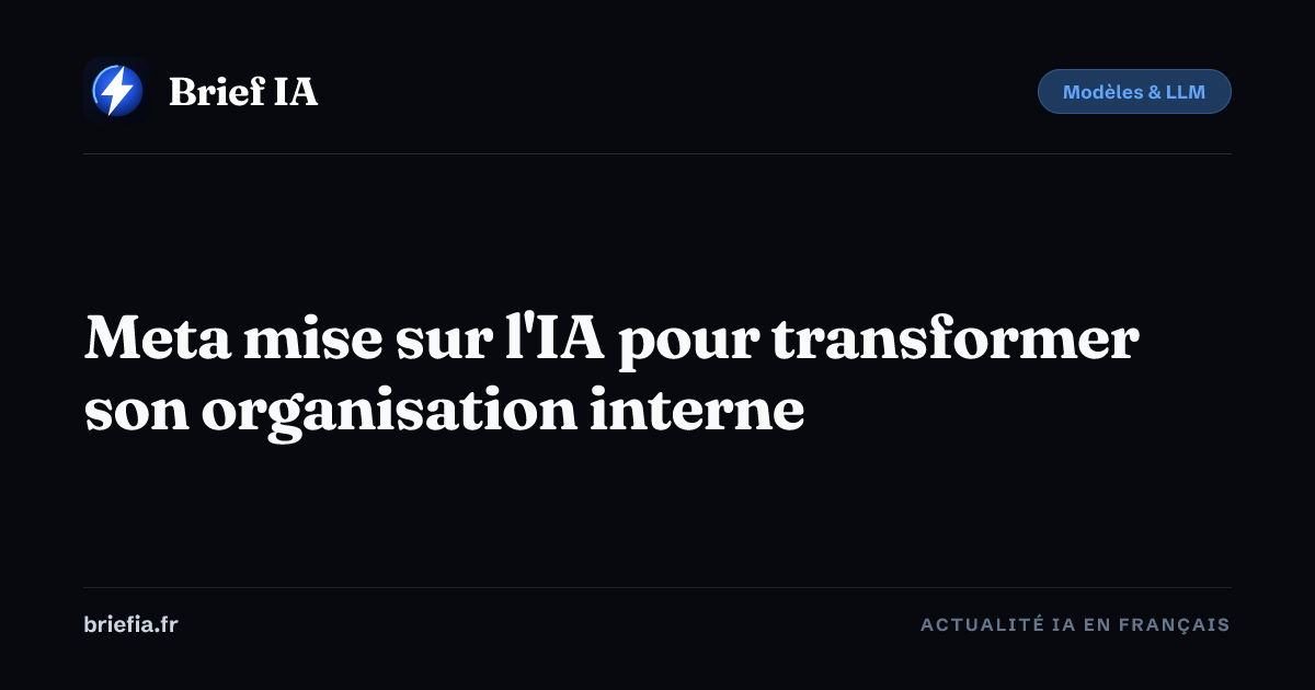Brief IA : Meta mise sur l'IA pour transformer son organisation interne