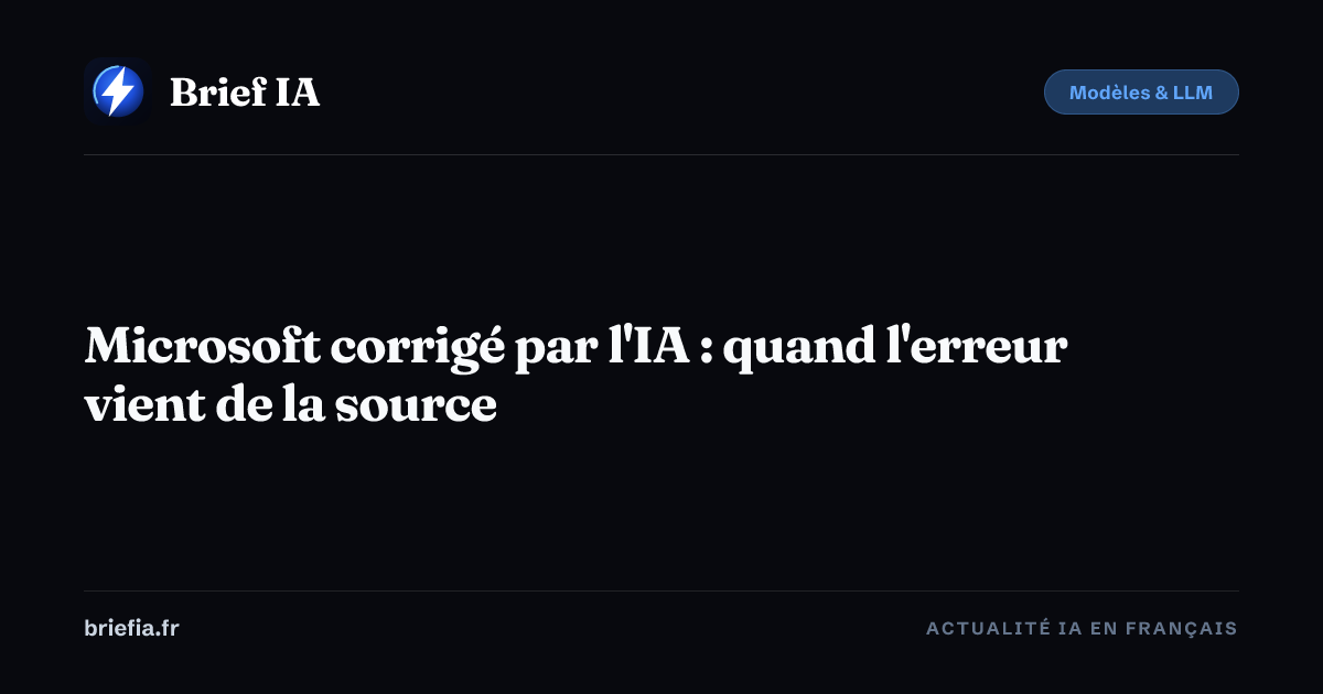 Brief IA : Microsoft corrigé par l'IA : quand l'erreur vient de la source