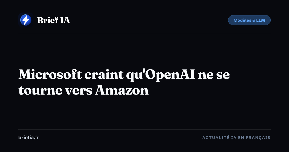 Brief IA : Microsoft craint qu'OpenAI ne se tourne vers Amazon