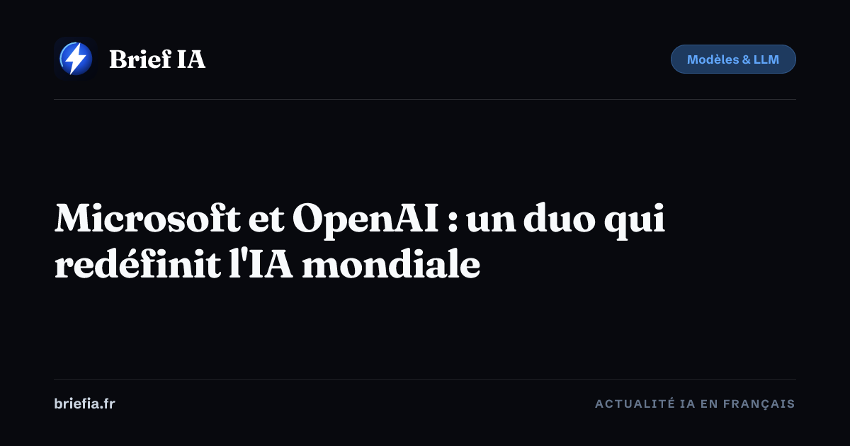 Brief IA : Microsoft et OpenAI : un duo qui redéfinit l'IA mondiale