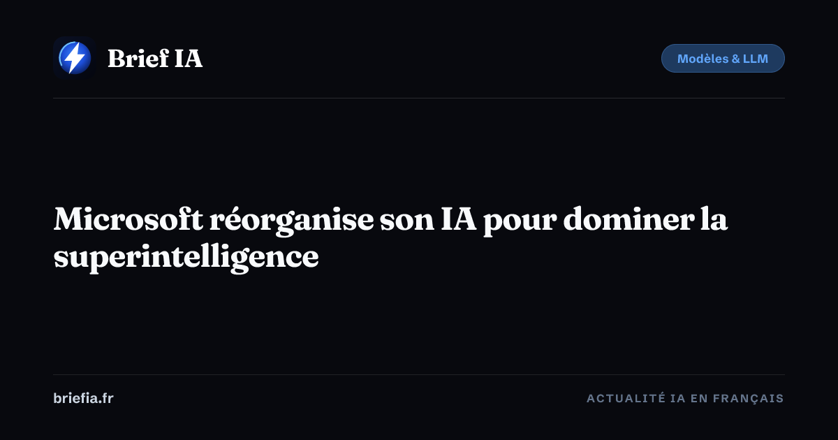 Brief IA : Microsoft réorganise son IA pour dominer la superintelligence