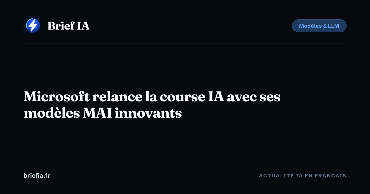Brief IA : Microsoft relance la course IA avec ses modèles MAI innovants