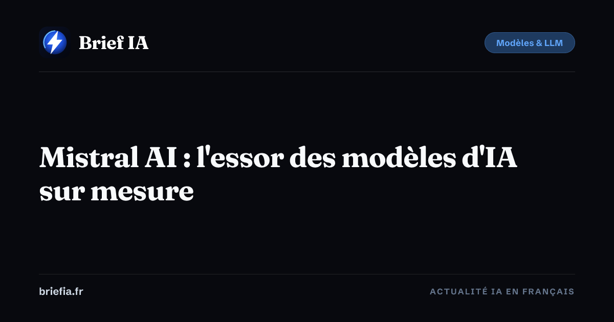 Brief IA : Mistral AI : l'essor des modèles d'IA sur mesure