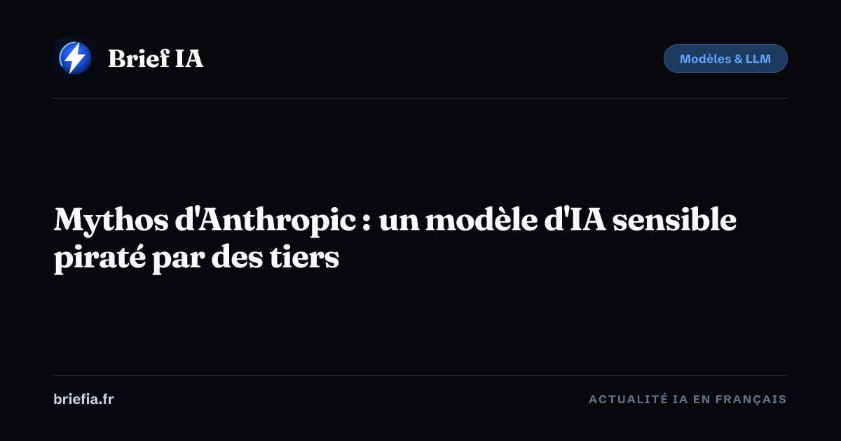 Brief IA : Mythos d'Anthropic : un modèle d'IA sensible piraté par des tiers