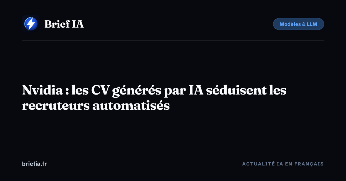 Brief IA : Nvidia : les CV générés par IA séduisent les recruteurs automatisés