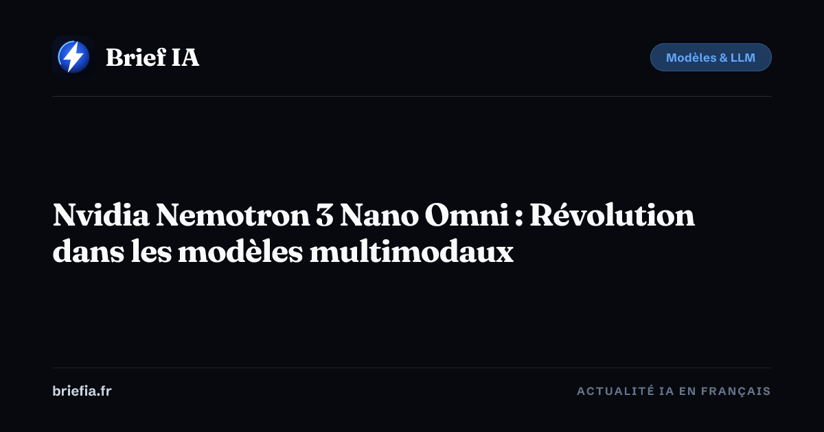 Brief IA : Nvidia Nemotron 3 Nano Omni : Révolution dans les modèles multimodaux