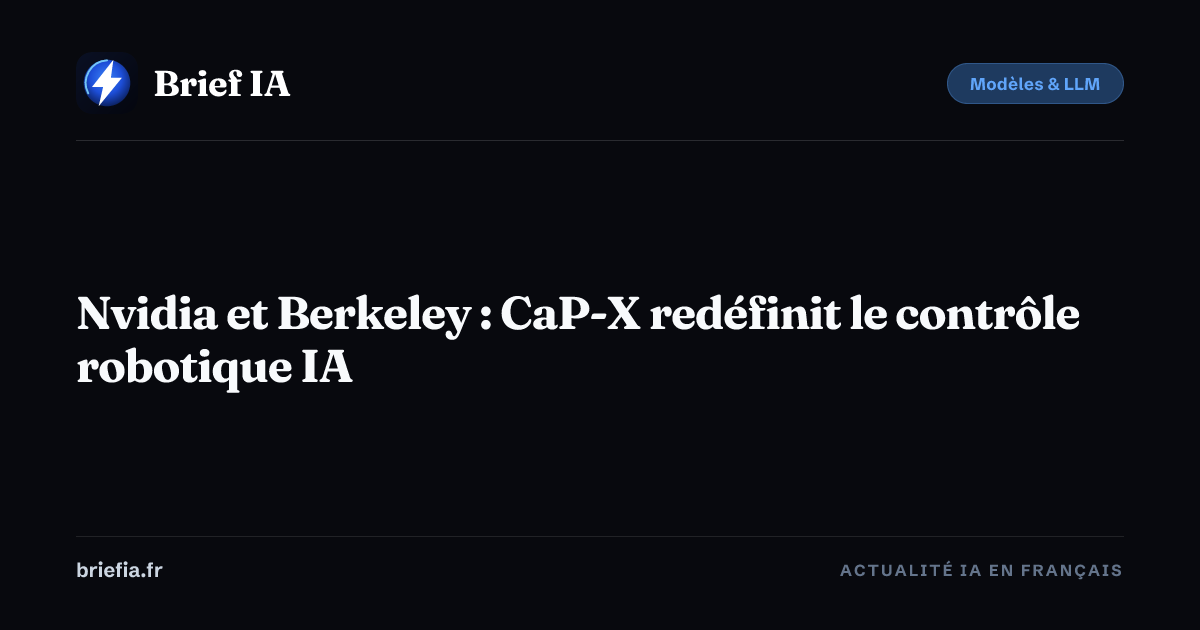 Brief IA : Nvidia et Berkeley : CaP-X redéfinit le contrôle robotique IA