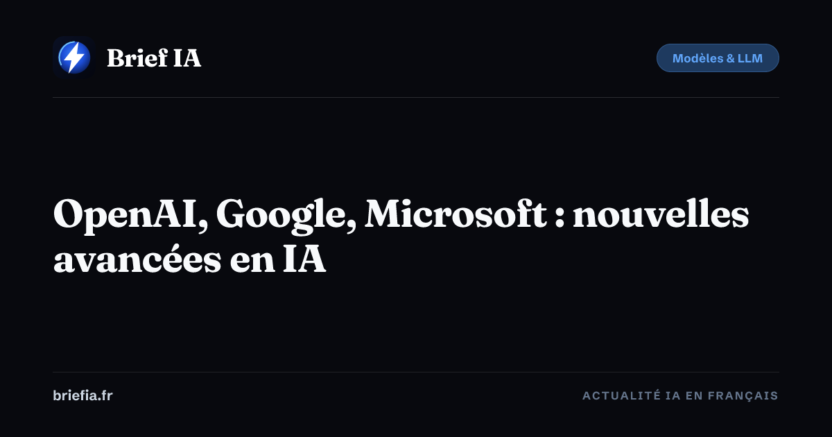 Brief IA : OpenAI, Google, Microsoft : nouvelles avancées en IA