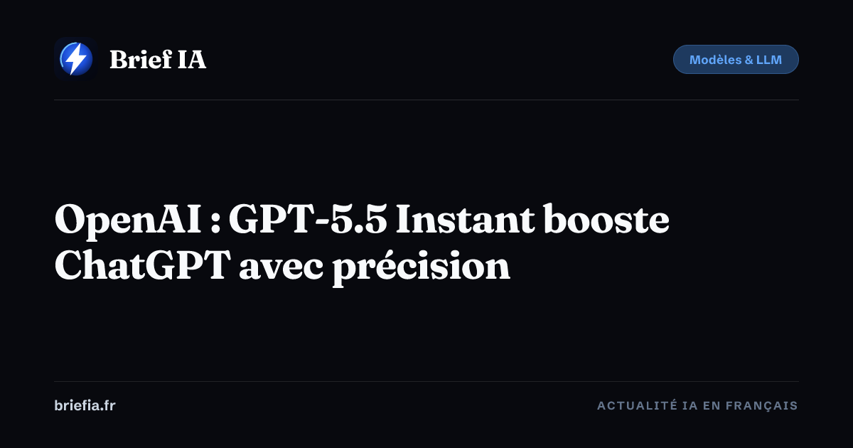 Brief IA : OpenAI : GPT-5.5 Instant booste ChatGPT avec précision