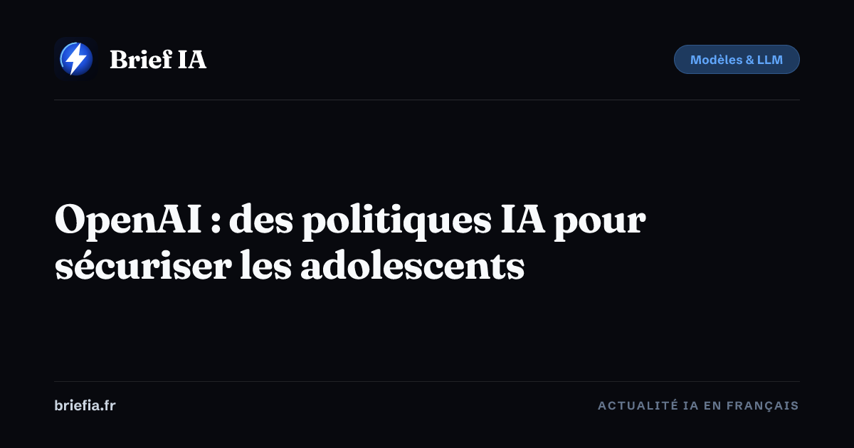 Brief IA : OpenAI : des politiques IA pour sécuriser les adolescents