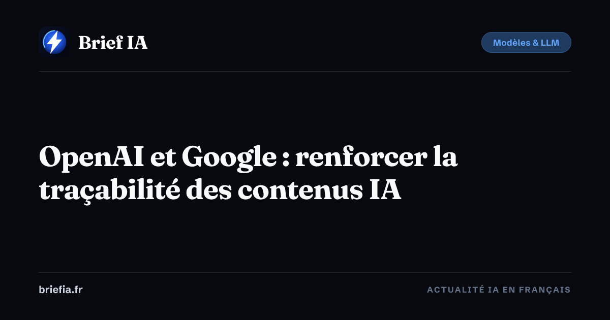 Brief IA : OpenAI et Google : renforcer la traçabilité des contenus IA