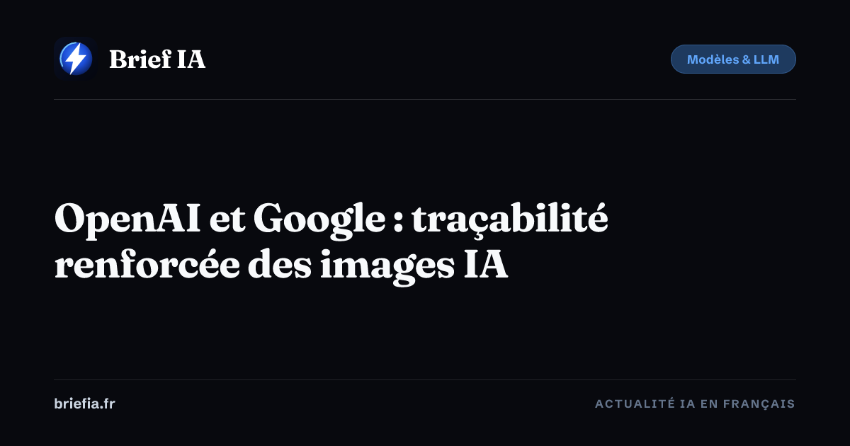 Brief IA : OpenAI et Google : traçabilité renforcée des images IA