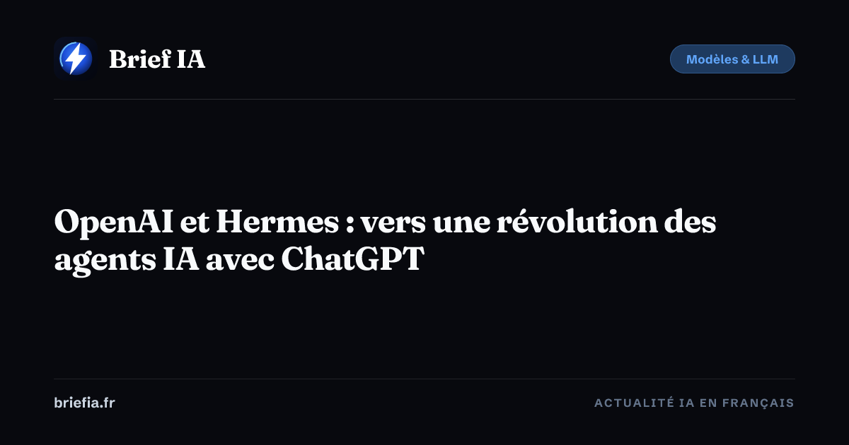 Brief IA : OpenAI et Hermes : vers une révolution des agents IA avec ChatGPT