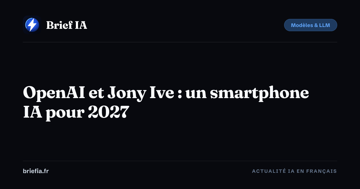 Brief IA : OpenAI et Jony Ive : un smartphone IA pour 2027