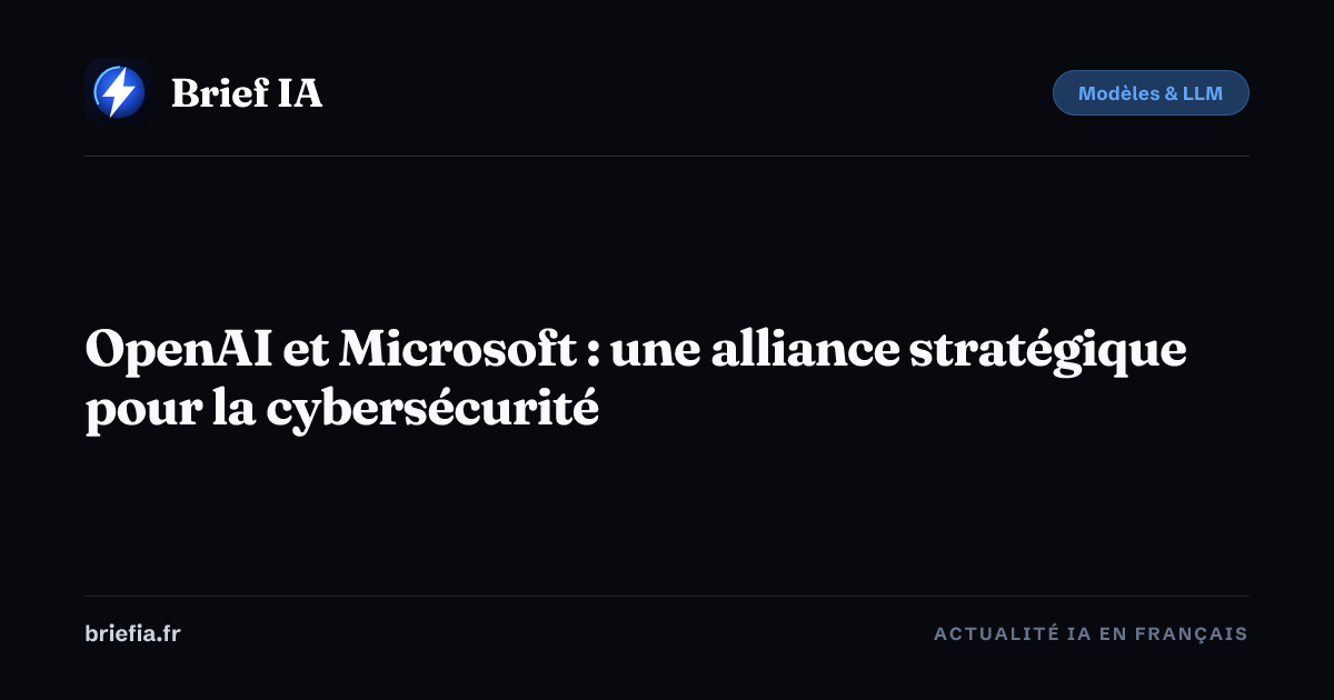 Brief IA : OpenAI et Microsoft : une alliance stratégique pour la cybersécurité