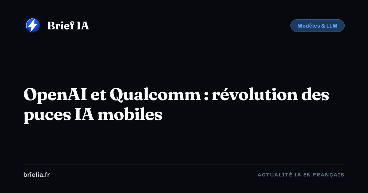 Brief IA : OpenAI et Qualcomm : révolution des puces IA mobiles