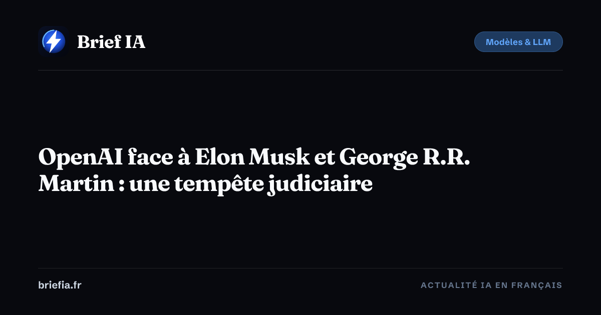 Brief IA : OpenAI face à Elon Musk et George R.R. Martin : une tempête judiciaire