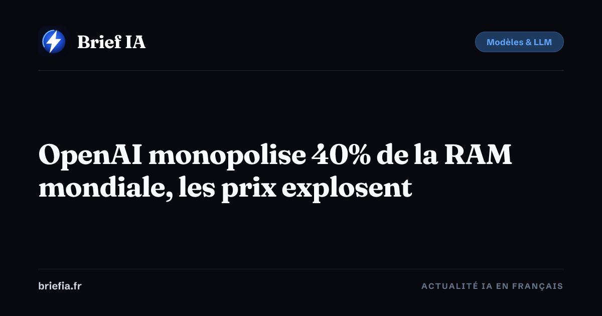 Brief IA : OpenAI monopolise 40% de la RAM mondiale, les prix explosent