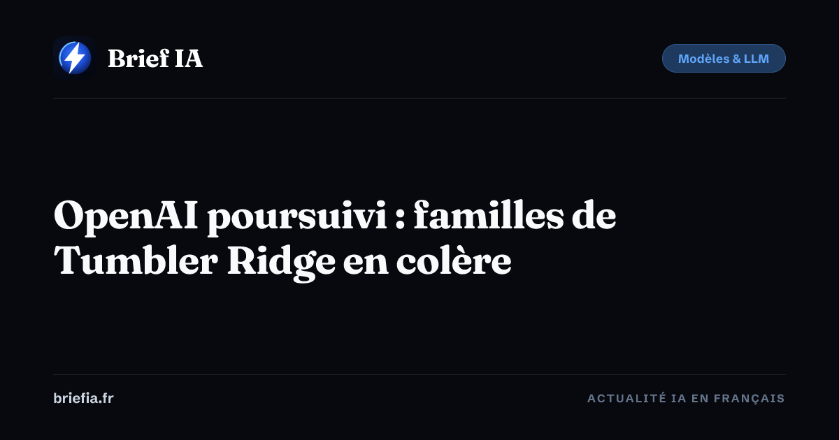 Brief IA : OpenAI poursuivi : familles de Tumbler Ridge en colère