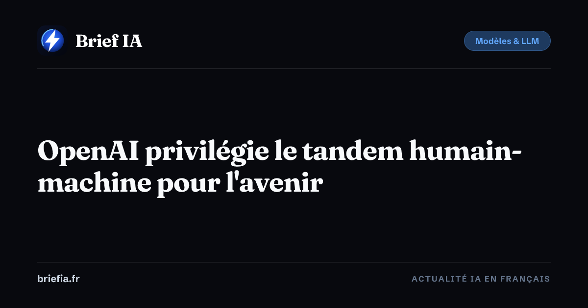 Brief IA : OpenAI privilégie le tandem humain-machine pour l'avenir