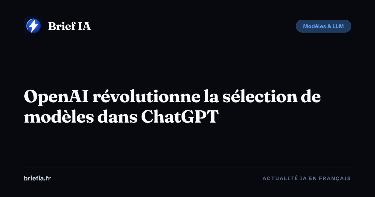 Brief IA : OpenAI révolutionne la sélection de modèles dans ChatGPT
