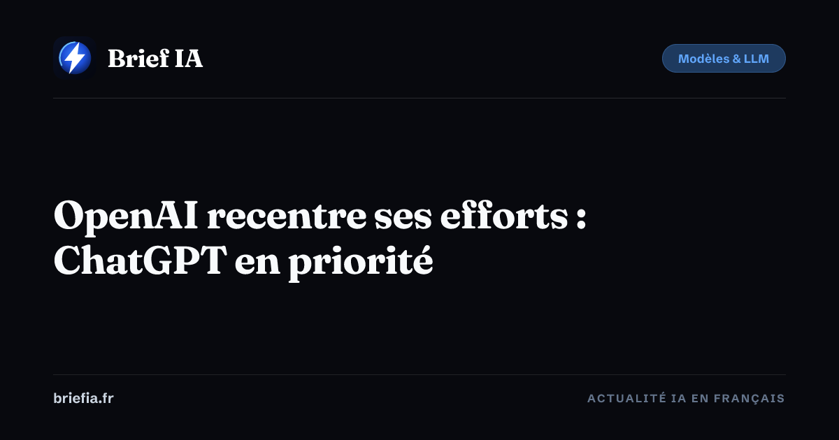 Brief IA : OpenAI recentre ses efforts : ChatGPT en priorité