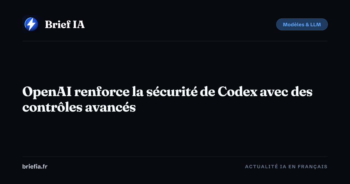Brief IA : OpenAI renforce la sécurité de Codex avec des contrôles avancés