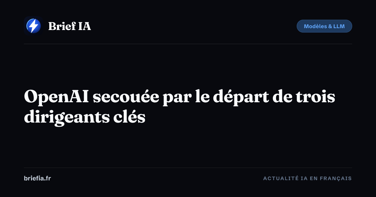 Brief IA : OpenAI secouée par le départ de trois dirigeants clés