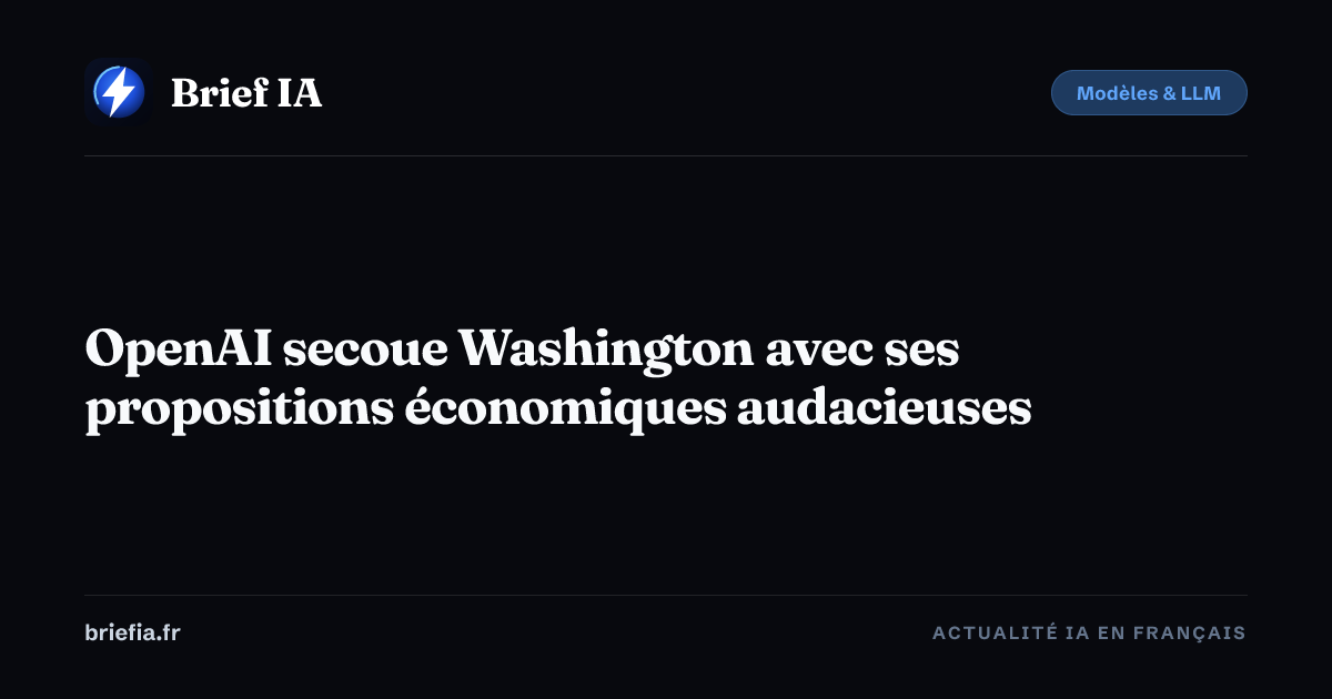 Brief IA : OpenAI secoue Washington avec ses propositions économiques audacieuses