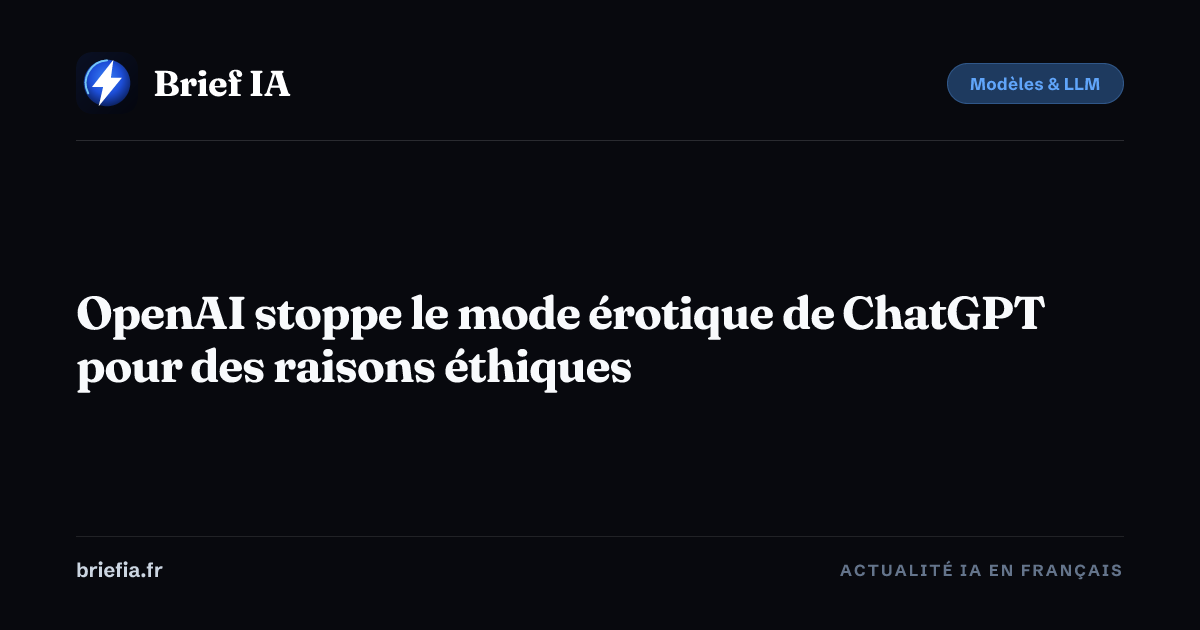 Brief IA : OpenAI stoppe le mode érotique de ChatGPT pour des raisons éthiques