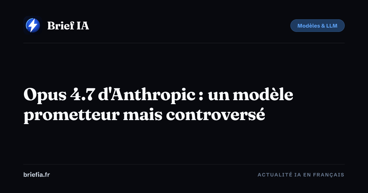 Brief IA : Opus 4.7 d'Anthropic : un modèle prometteur mais controversé