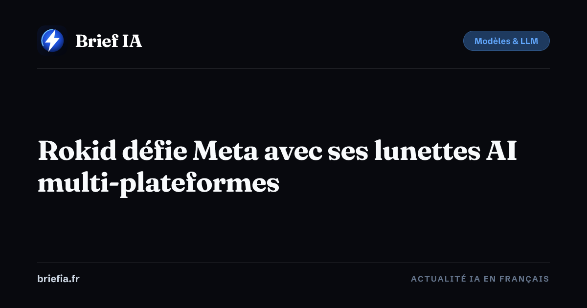 Brief IA : Rokid défie Meta avec ses lunettes AI multi-plateformes
