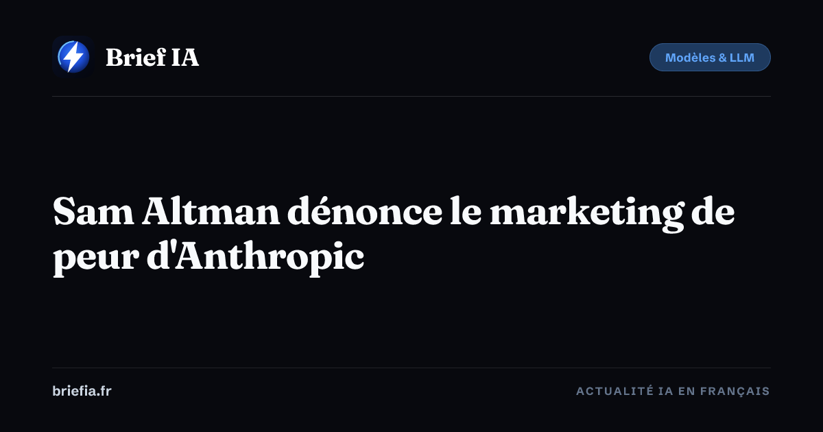 Brief IA : Sam Altman dénonce le marketing de peur d'Anthropic