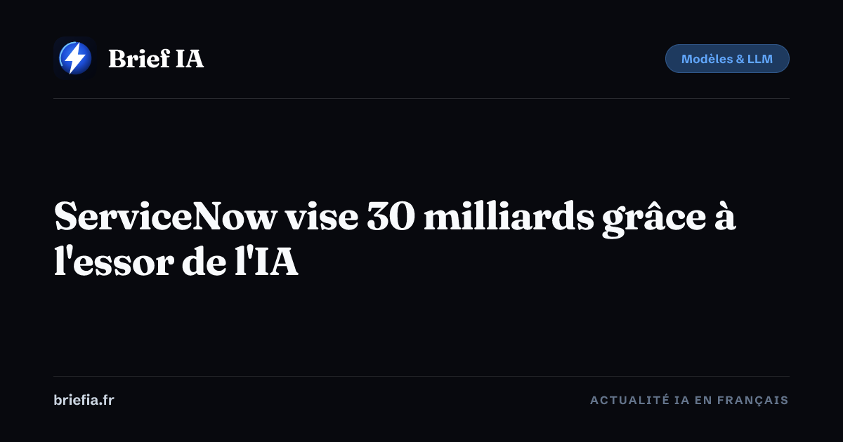 Brief IA : ServiceNow vise 30 milliards grâce à l'essor de l'IA