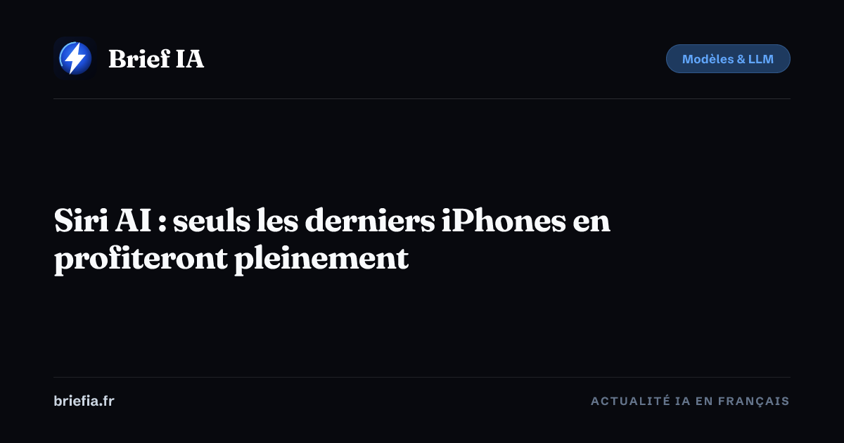 Brief IA : Siri AI : seuls les derniers iPhones en profiteront pleinement