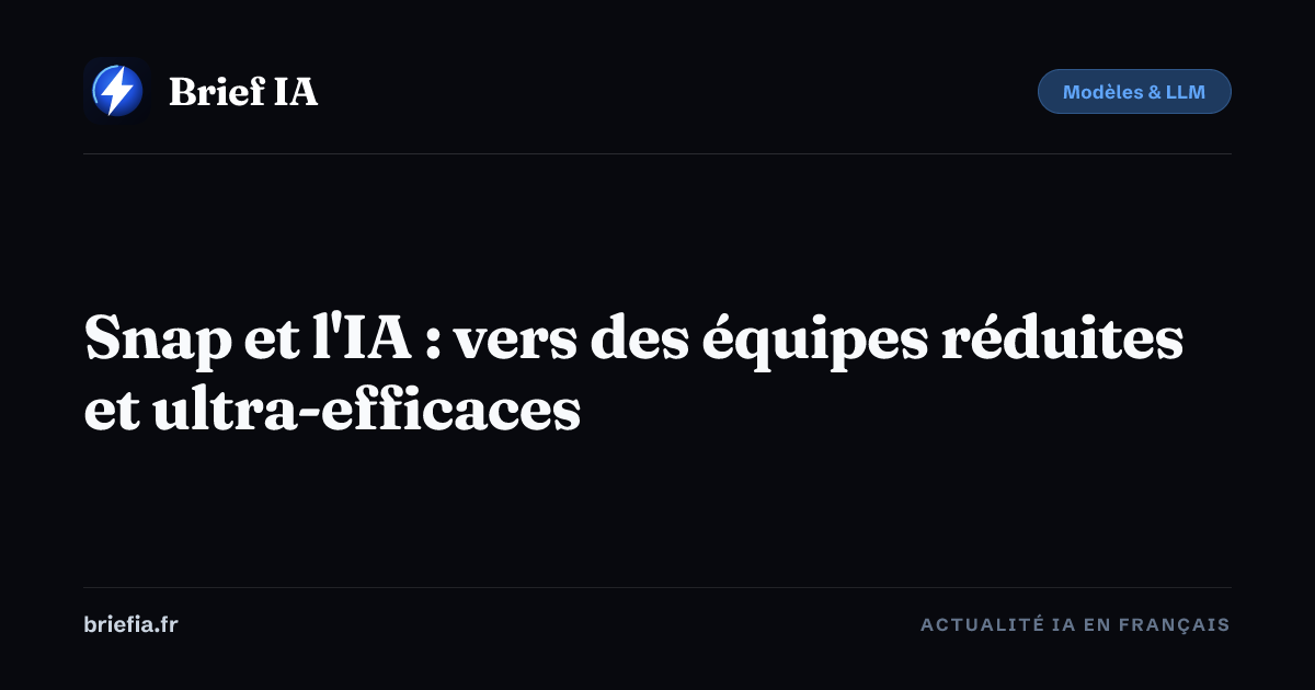 Brief IA : Snap et l'IA : vers des équipes réduites et ultra-efficaces