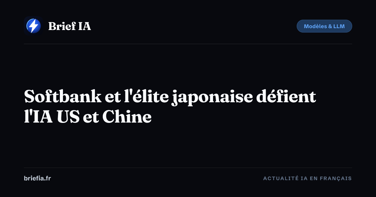 Brief IA : Softbank et l'élite japonaise défient l'IA US et Chine