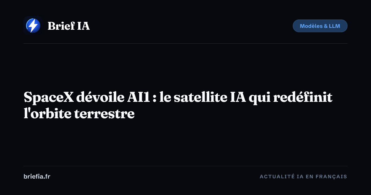 Brief IA : SpaceX dévoile AI1 : le satellite IA qui redéfinit l'orbite terrestre