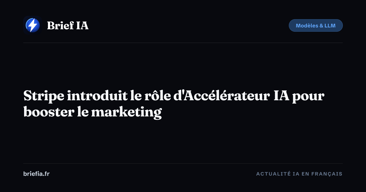 Brief IA : Stripe introduit le rôle d'Accélérateur IA pour booster le marketing