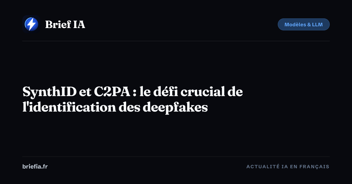 Brief IA : SynthID et C2PA : le défi crucial de l'identification des deepfakes
