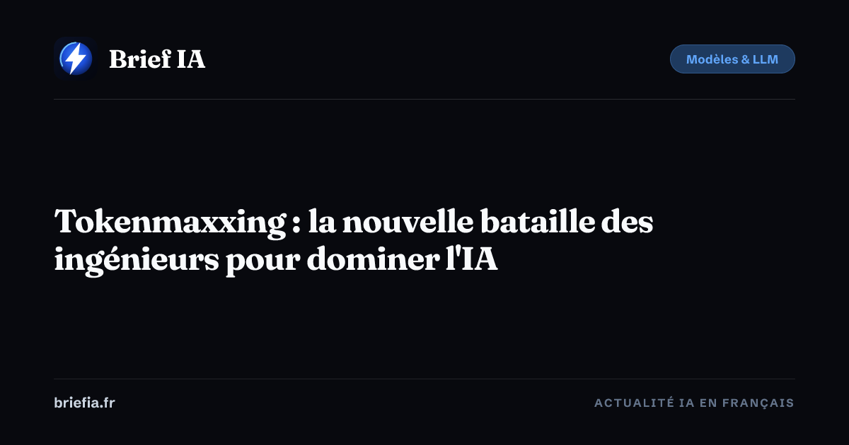 Brief IA : Tokenmaxxing : la nouvelle bataille des ingénieurs pour dominer l'IA