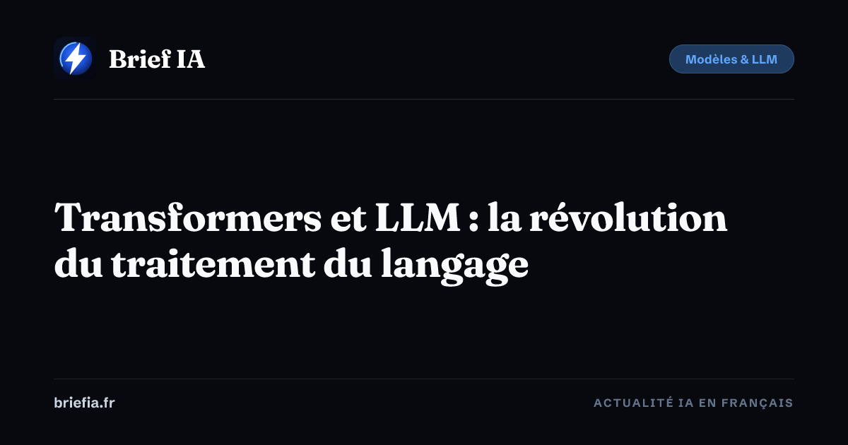 Brief IA : Transformers et LLM : la révolution du traitement du langage