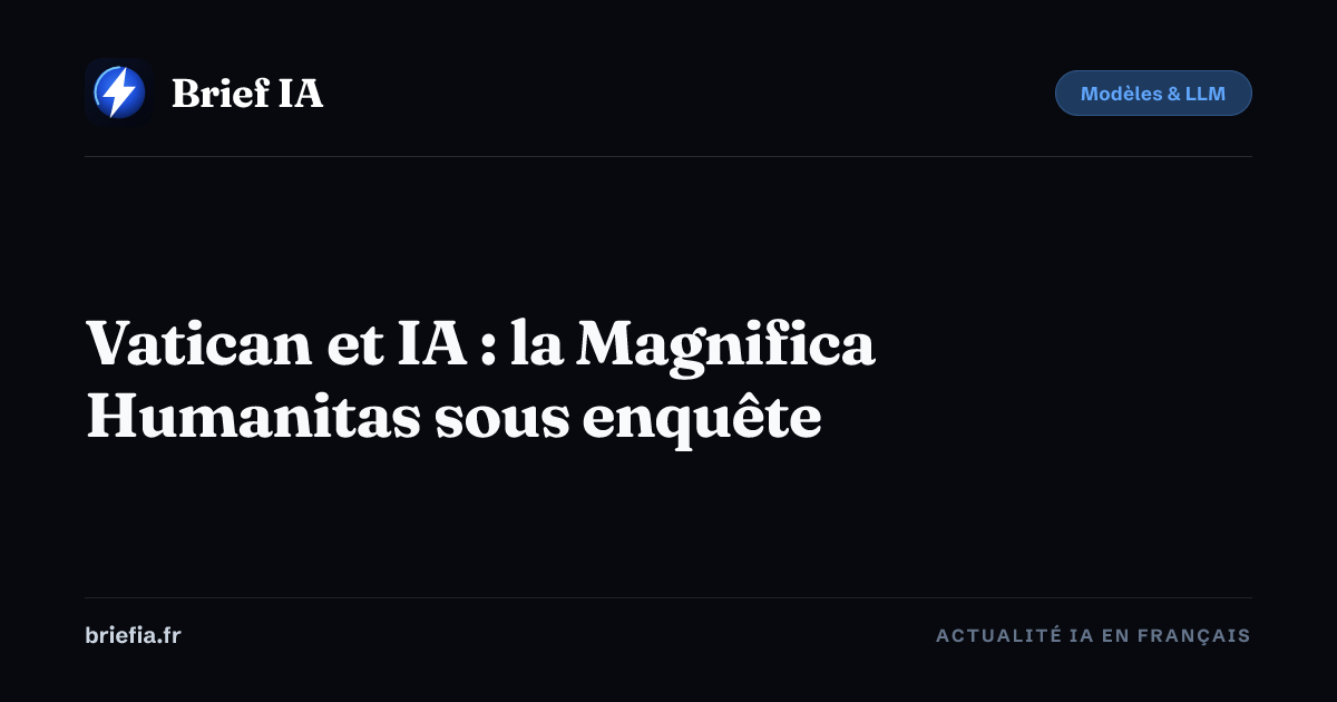 Brief IA : Vatican et IA : la Magnifica Humanitas sous enquête