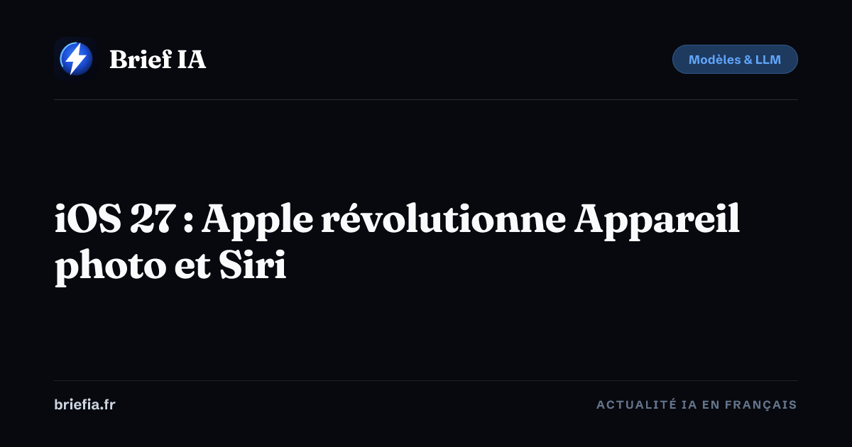 Brief IA : iOS 27 : Apple révolutionne Appareil photo et Siri