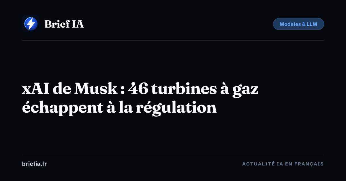 Brief IA : xAI de Musk : 46 turbines à gaz échappent à la régulation