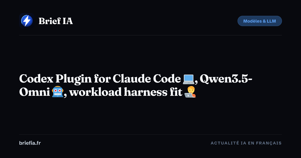 Codex Plugin for Claude Code 💻, Qwen3.5-Omni 🤖, workload harness fit 🧑 ...